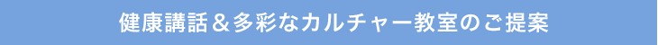 健康講話＆多彩なカルチャー教室のご案内